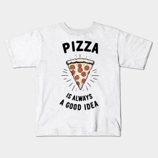 Pizza is Always a Good Idea Kids T-Shirt